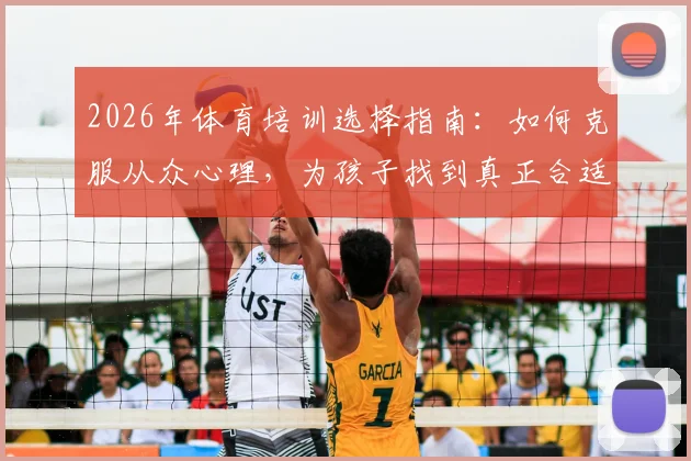 2026年体育培训选择指南：如何克服从众心理，为孩子找到真正合适的运动成长路径