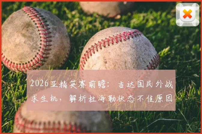2026亚精英赛前瞻：吉达国民外战求生机，解析杜海勒状态不佳原因与历史交锋详情