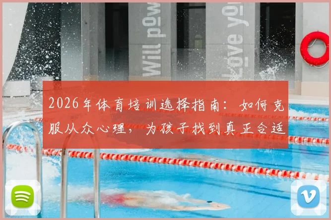 2026年体育培训选择指南：如何克服从众心理，为孩子找到真正合适的运动成长路径
