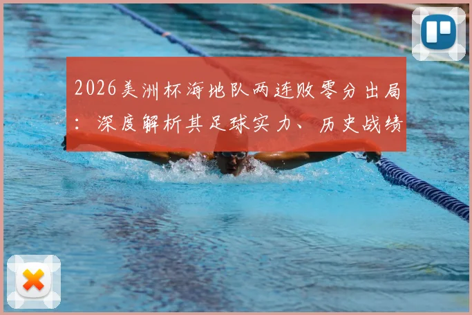 2026美洲杯海地队两连败零分出局：深度解析其足球实力、历史战绩与未来发展前景